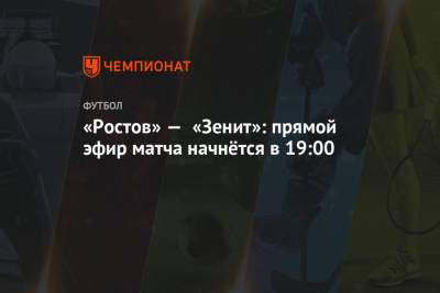 «Ростов» — «Зенит»: прямой эфир матча начнётся в 19:00
