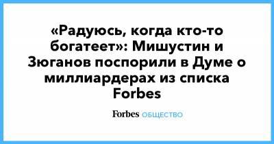 «Радуюсь, когда кто-то богатеет»: Мишустин и Зюганов поспорили в Думе о миллиардерах из списка Forbes