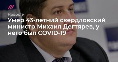 Умер 43-летний свердловский министр Михаил Дегтярев, у него был COVID-19
