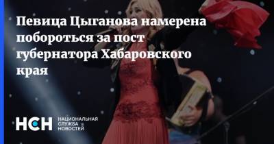 Певица Цыганова намерена побороться за пост губернатора Хабаровского края