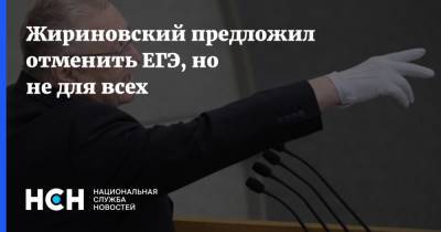 Жириновский предложил отменить ЕГЭ, но не для всех