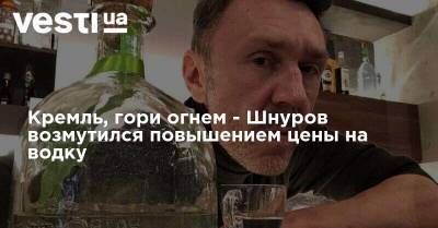 Кремль, гори огнем - Шнуров возмутился повышением цены на водку
