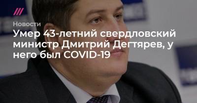 Умер 43-летний свердловский министр Дмитрий Дегтярев, у него был COVID-19