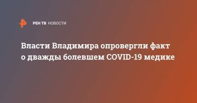 Власти Владимира опровергли факт о дважды болевшем COVID-19 медике