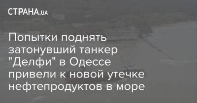 Попытки поднять затонувший танкер "Делфи" в Одессе привели к новой утечке нефтепродуктов в море