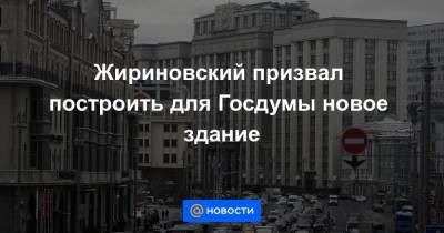 Жириновский призвал построить для Госдумы новое здание