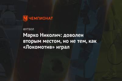 Марко Николич: доволен вторым местом, но не тем, как «Локомотив» играл