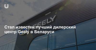 Стал известен лучший дилерский центр Geely в Беларуси