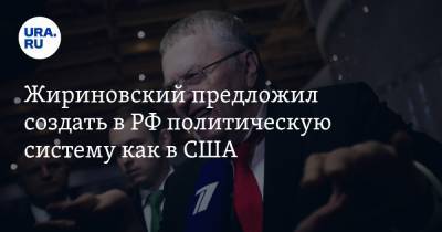 Жириновский предложил создать в РФ политическую систему как в США