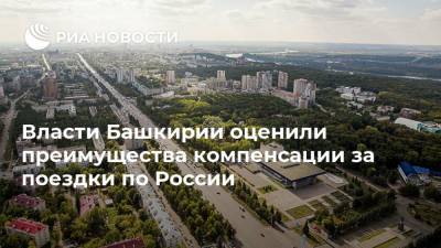 Власти Башкирии оценили преимущества компенсации за поездки по России