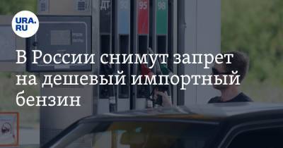 В России снимут запрет на дешевый импортный бензин