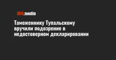 Таможеннику Тупальскому вручили подозрение в недостоверном декларировании