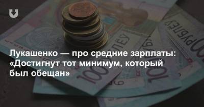 Лукашенко — про средние зарплаты: «Достигнут тот минимум, который был обещан». Но есть нюансы