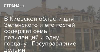 В Киевской области для Зеленского и его гостей содержат семь резиденций и одну госдачу - Госуправление делами