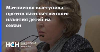 Матвиенко выступила против насильственного изъятия детей из семьи