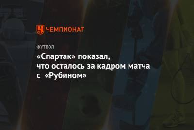 «Спартак» показал, что осталось за кадром матча с «Рубином»