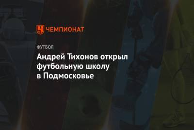 Андрей Тихонов открыл футбольную школу в Подмосковье