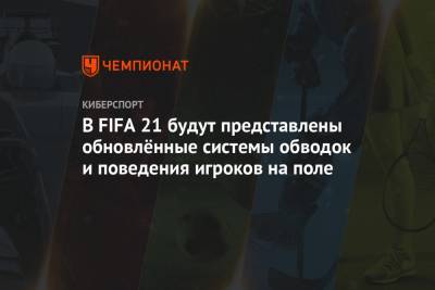 В FIFA 21 будут представлены обновлённые системы обводок и поведения игроков на поле