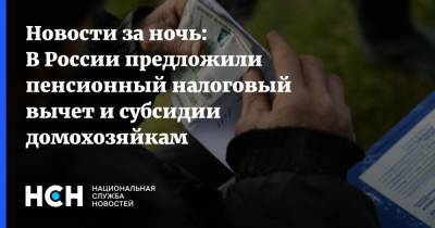 Новости за ночь: В России предложили пенсионный налоговый вычет и субсидии домохозяйкам