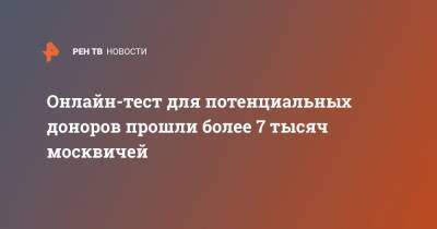 Анастасия Ракова - Онлайн-тест для потенциальных доноров прошли более 7 тысяч москвичей - ren.tv - Москва