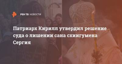 Патриарх Кирилл утвердил решение суда о лишении сана схиигумена Сергия