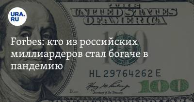 Forbes: кто из российских миллиардеров стал богаче в пандемию