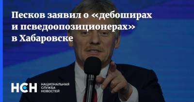 Песков заявил о «дебоширах и псведоопозиционерах» в Хабаровске