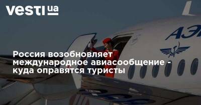 Россия возобновляет международное авиасообщение - куда оправятся туристы