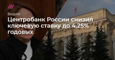 Центробанк России снизил ключевую ставку до 4,25% годовых