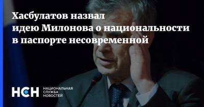 Хасбулатов назвал идею Милонова о национальности в паспорте несовременной
