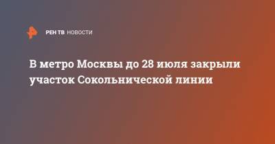 В метро Москвы до 28 июля закрыли участок Сокольнической линии