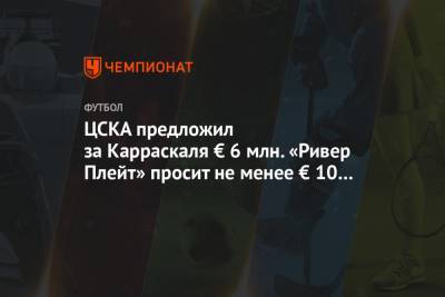 ЦСКА предложил за Карраскаля € 6 млн. «Ривер Плейт» просит не менее € 10 млн