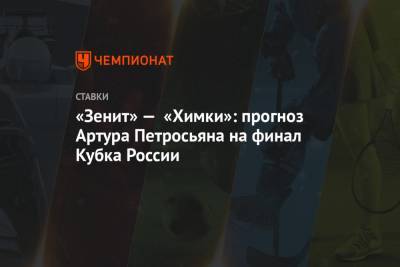 «Зенит» — «Химки»: прогноз Артура Петросьяна на финал Кубка России