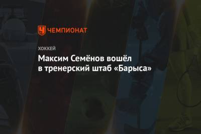 Максим Семёнов вошёл в тренерский штаб «Барыса»