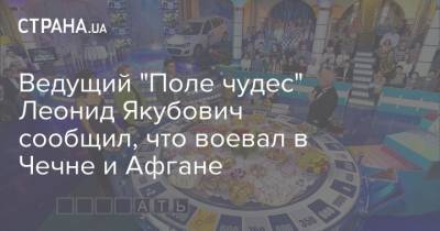 Ведущий "Поле чудес" Леонид Якубович сообщил, что воевал в Чечне и Афгане