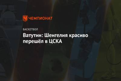 Ватутин: Шенгелия красиво перешёл в ЦСКА