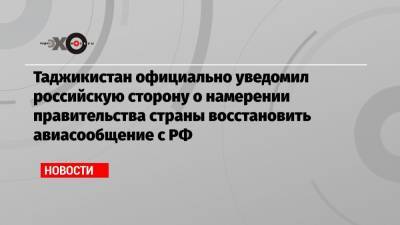 Таджикистан официально уведомил российскую сторону о намерении правительства страны восстановить авиасообщение с РФ