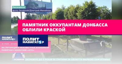 Памятник оккупантам Донбасса облили краской - politnavigator.net - Украина - Лисичанск - Луганск - Донбасс