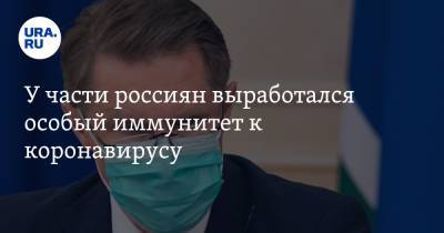 У части россиян выработался особый иммунитет к коронавирусу