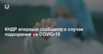 КНДР впервые сообщила о случае подозрения на COVID-19