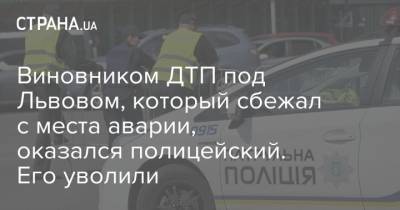 Виновником ДТП под Львовом, который сбежал с места аварии, оказался полицейский. Его уволили