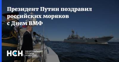 Президент Путин поздравил российских моряков с Днем ВМФ