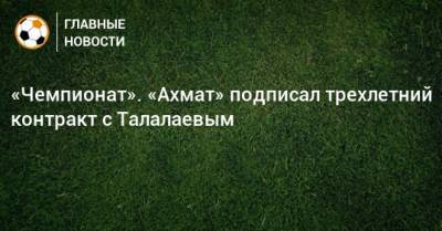 «Чемпионат». «Ахмат» подписал трехлетний контракт с Талалаевым