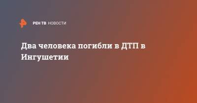 Два человека погибли в ДТП в Ингушетии - ren.tv - респ. Ингушетия - район Малгобекский