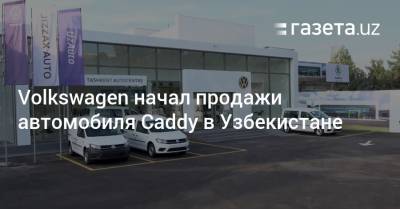 В Узбекистане начались продажи Volkswagen Caddy