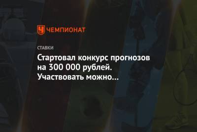 Стартовал конкурс прогнозов на 300 000 рублей. Участвовать можно несколько раз!