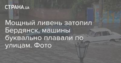 Мощный ливень затопил Бердянск, машины буквально плавали по улицам. Фото