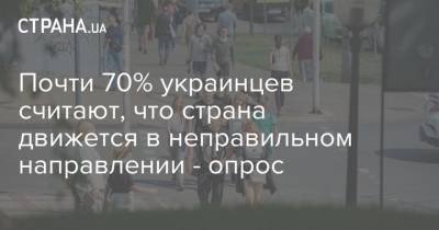 Почти 70% украинцев считают, что страна движется в неправильном направлении - опрос