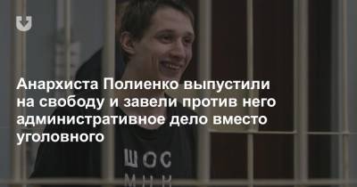 Анархиста Полиенко выпустили на свободу и завели против него административное дело вместо уголовного