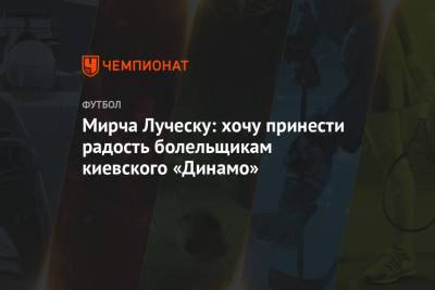 Мирча Луческу: хочу принести радость болельщикам киевского «Динамо»